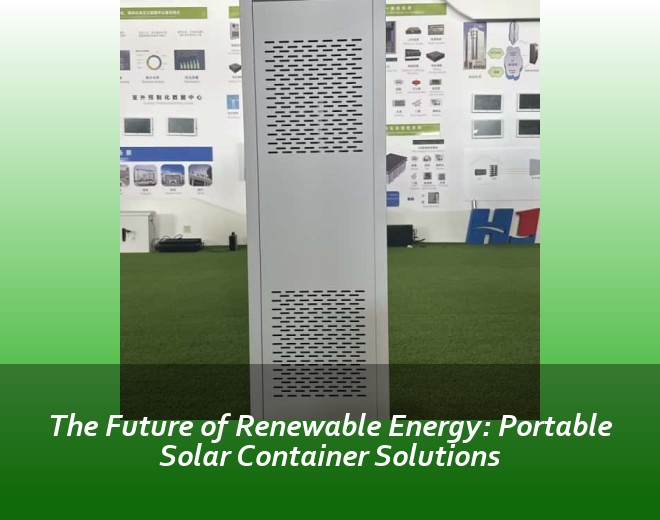 The Future of Renewable Energy: Portable Solar Container Solutions